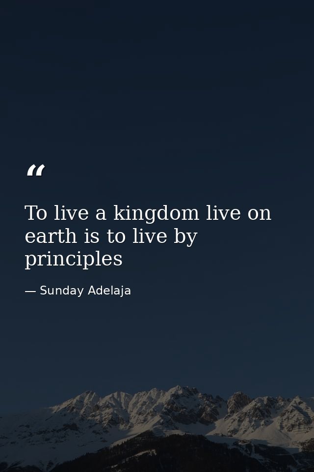 To live a kingdom live on earth is to live by principles — Sunday Adelaja