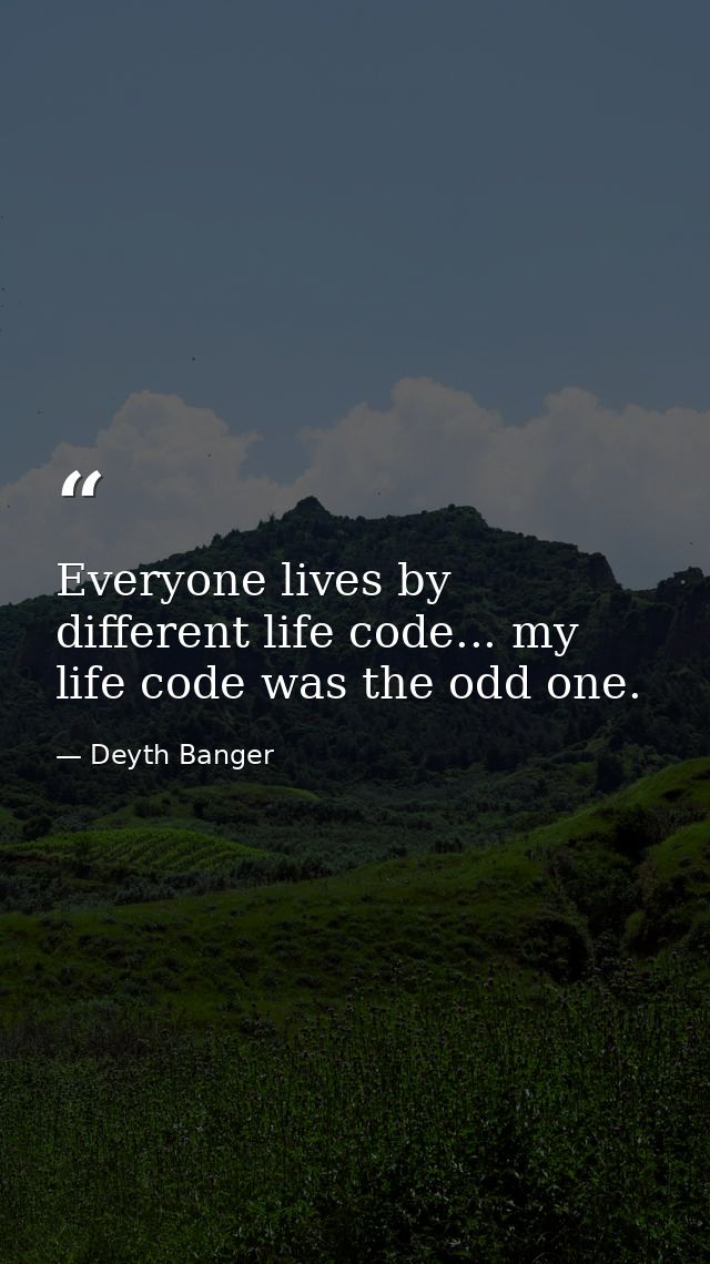 Everyone lives by different life code... my life code was the odd one. — Deyth Banger