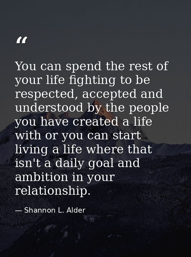 You can spend the rest of your life fighting to be respected, accepted and understood by the people you have created a l — Shannon L. Alder