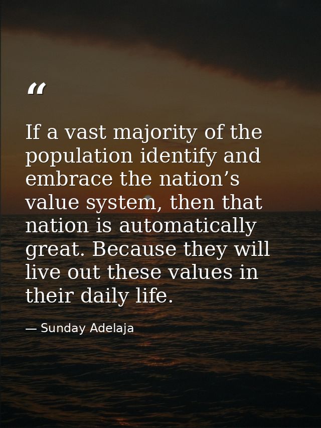 If a vast majority of the population identify and embrace the nation’s value system, then that nation is automatically g — Sunday Adelaja