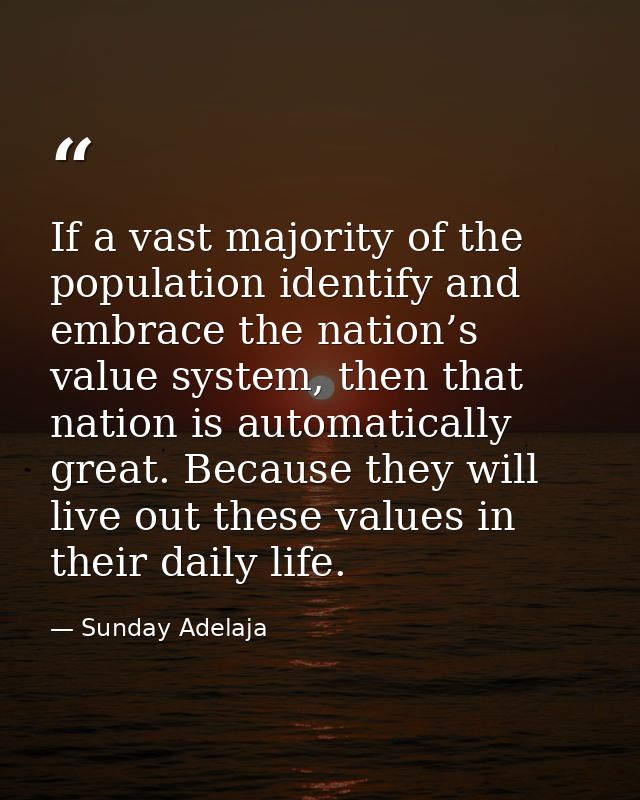 If a vast majority of the population identify and embrace the nation’s value system, then that nation is automatically g — Sunday Adelaja