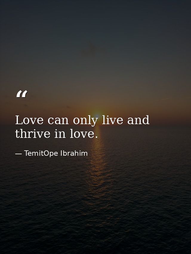 Love can only live and thrive in love. — TemitOpe Ibrahim