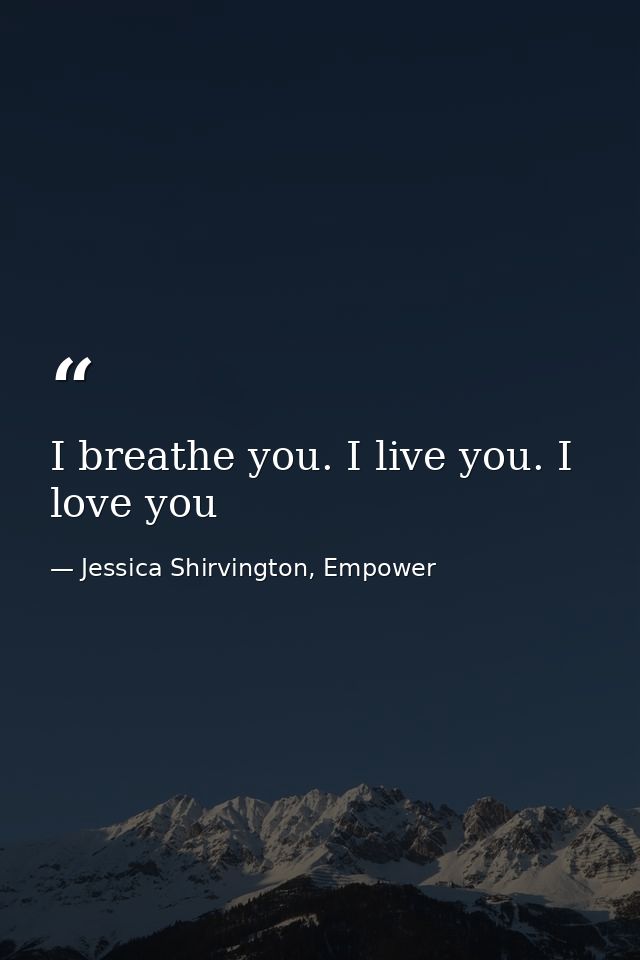 I breathe you. I live you. I love you — Jessica Shirvington, Empower