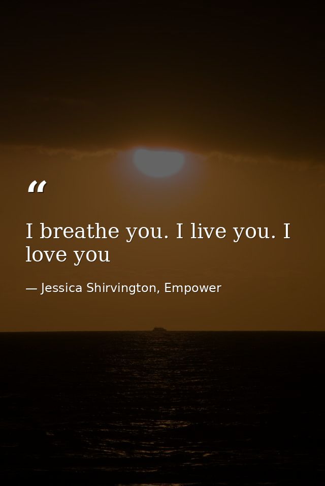 I breathe you. I live you. I love you — Jessica Shirvington, Empower