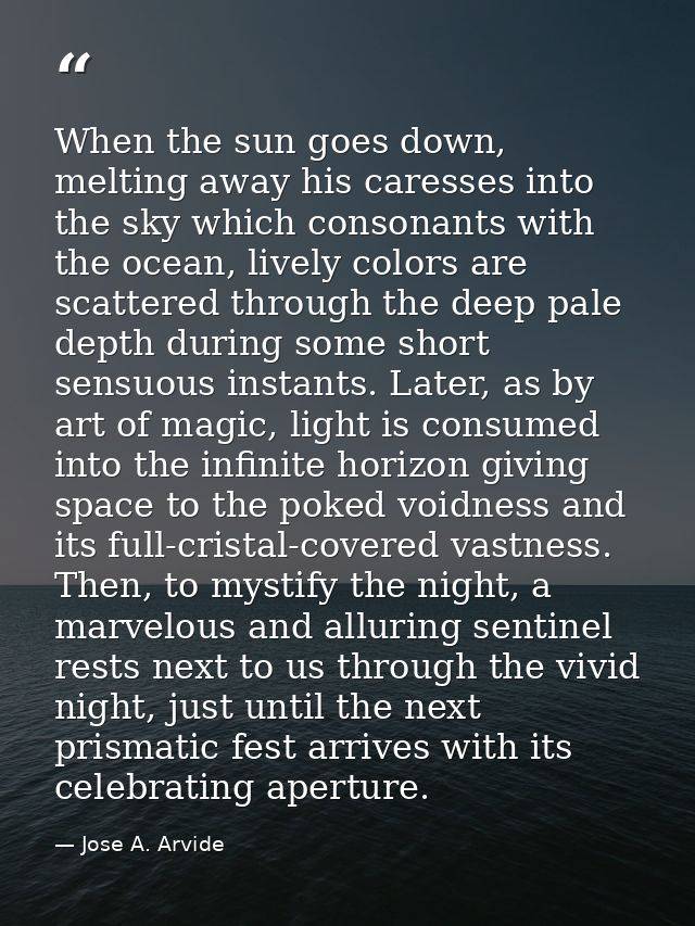 When the sun goes down, melting away his caresses into the sky which consonants with the ocean, lively colors are scatte — Jose A. Arvide