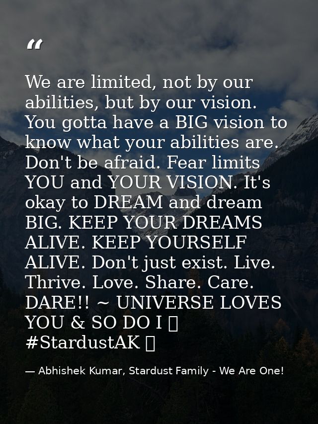 We are limited, not by our abilities, but by our vision. You gotta have a BIG vision to know what your abilities are. Do — Abhishek Kumar, Stardust Family - We Are One!