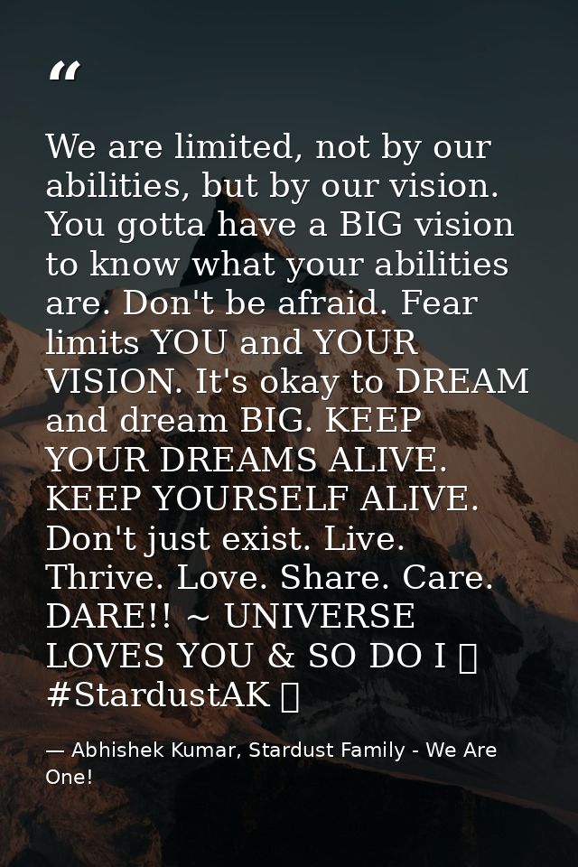 We are limited, not by our abilities, but by our vision. You gotta have a BIG vision to know what your abilities are. Do — Abhishek Kumar, Stardust Family - We Are One!
