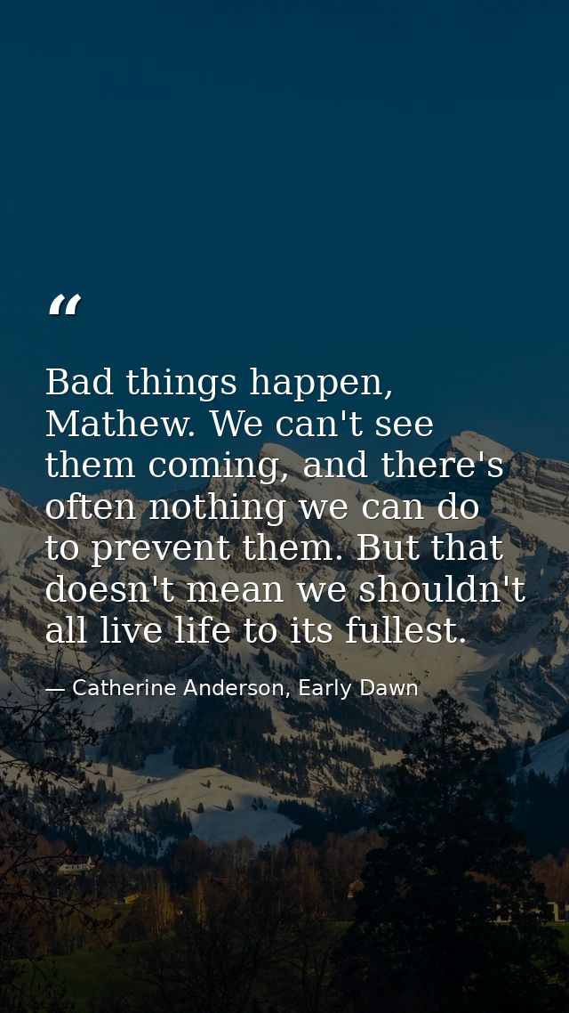 Bad things happen, Mathew. We can't see them coming, and there's often nothing we can do to prevent them. But that doesn — Catherine Anderson, Early Dawn