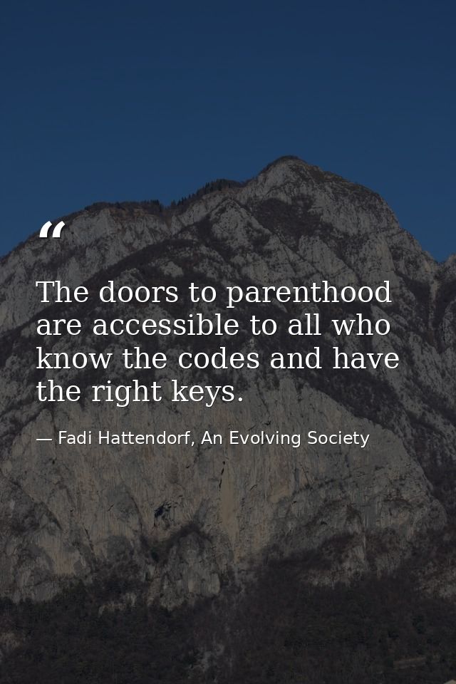 The doors to parenthood are accessible to all who know the codes and have the right keys. — Fadi Hattendorf, An Evolving Society