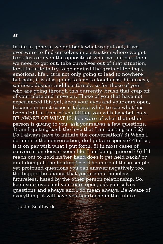 In life in general we get back what we put out, if we ever were to find ourselves in a situation where we get back less  — Justin Southwick