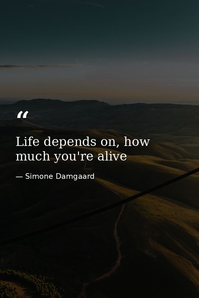 Life depends on, how much you're alive — Simone Damgaard