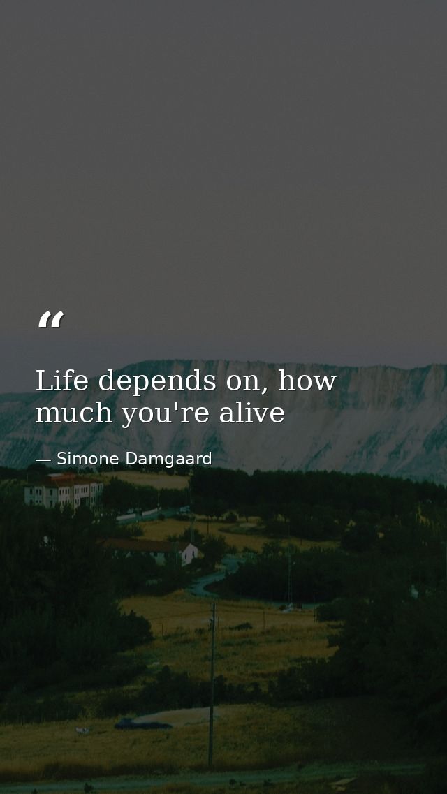 Life depends on, how much you're alive — Simone Damgaard