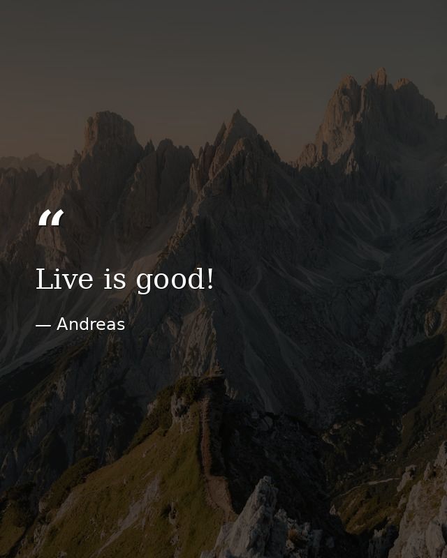 Live is good! — Andreas