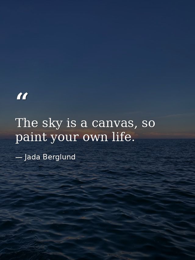 The sky is a canvas, so paint your own life. — Jada Berglund