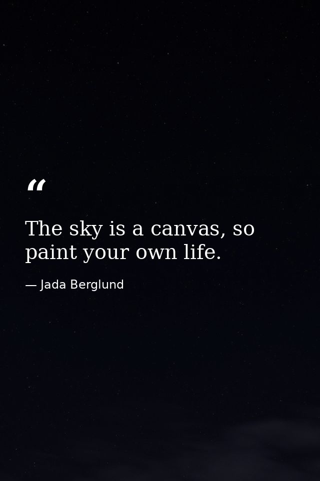 The sky is a canvas, so paint your own life. — Jada Berglund