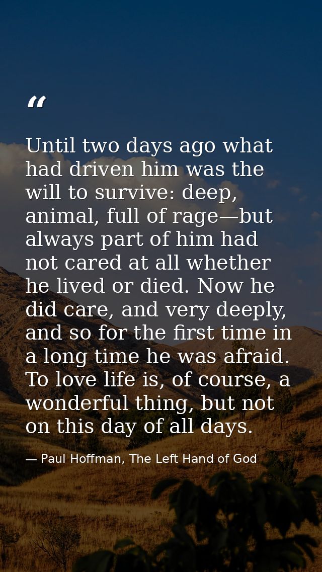 Until two days ago what had driven him was the will to survive: deep, animal, full of rage—but always part of him had no — Paul Hoffman, The Left Hand of God
