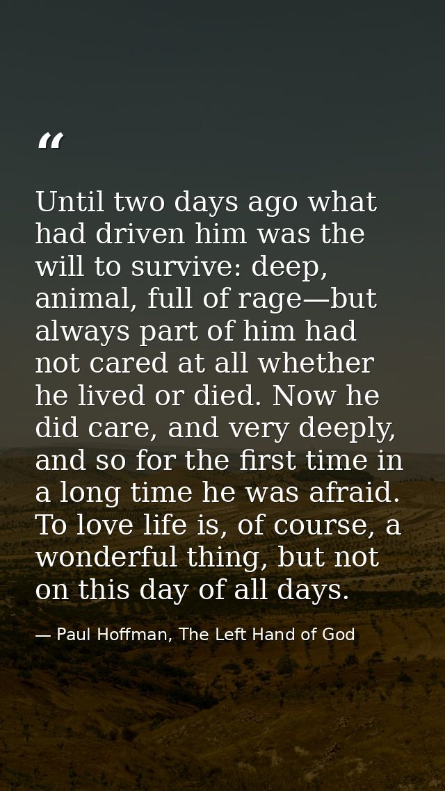 Until two days ago what had driven him was the will to survive: deep, animal, full of rage—but always part of him had no — Paul Hoffman, The Left Hand of God