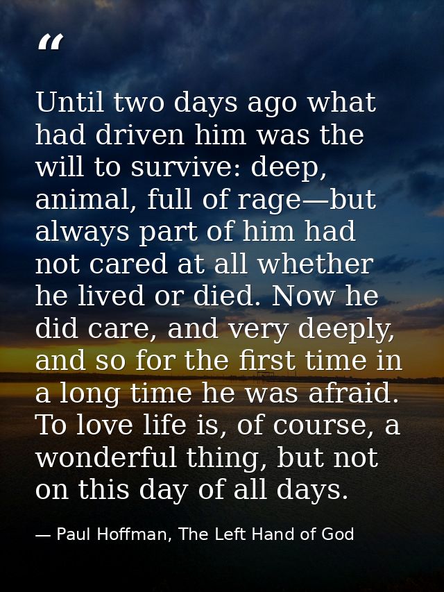 Until two days ago what had driven him was the will to survive: deep, animal, full of rage—but always part of him had no — Paul Hoffman, The Left Hand of God