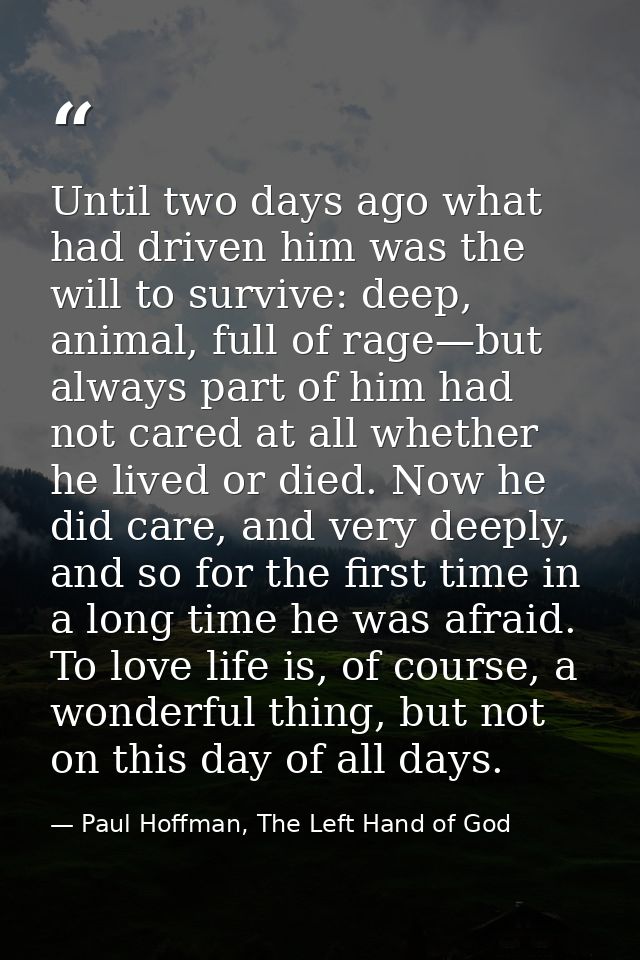 Until two days ago what had driven him was the will to survive: deep, animal, full of rage—but always part of him had no — Paul Hoffman, The Left Hand of God