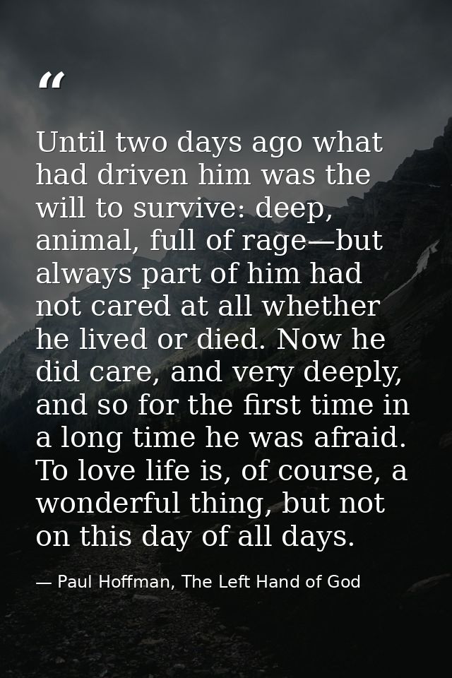 Until two days ago what had driven him was the will to survive: deep, animal, full of rage—but always part of him had no — Paul Hoffman, The Left Hand of God