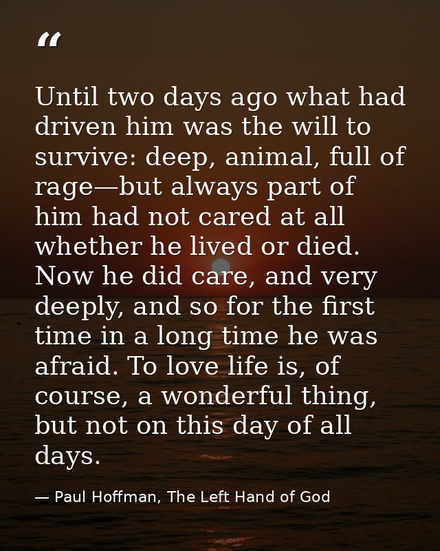 Until two days ago what had driven him was the will to survive: deep, animal, full of rage—but always part of him had no — Paul Hoffman, The Left Hand of God