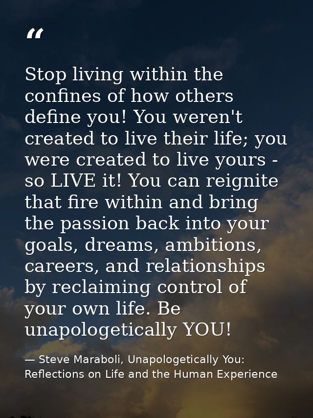 Stop living within the confines of how others define you! You weren't created to live their life; you were created to li — Steve Maraboli, Unapologetically You: Reflections on Life and the Human Experience