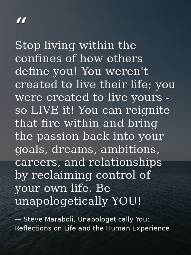 Stop living within the confines of how others define you! You weren't created to live their life; you were created to li — Steve Maraboli, Unapologetically You: Reflections on Life and the Human Experience