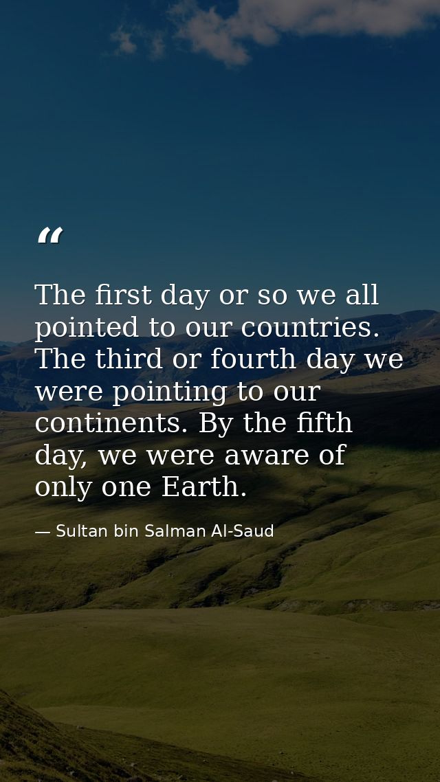 The first day or so we all pointed to our countries. The third or fourth day we were pointing to our continents. By the  — Sultan bin Salman Al-Saud