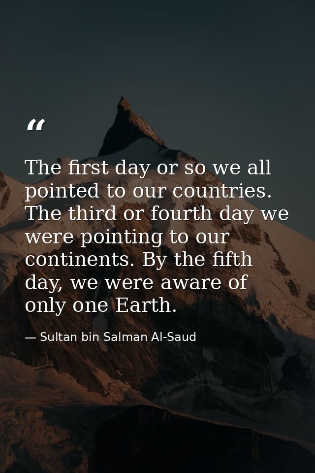 The first day or so we all pointed to our countries. The third or fourth day we were pointing to our continents. By the  — Sultan bin Salman Al-Saud