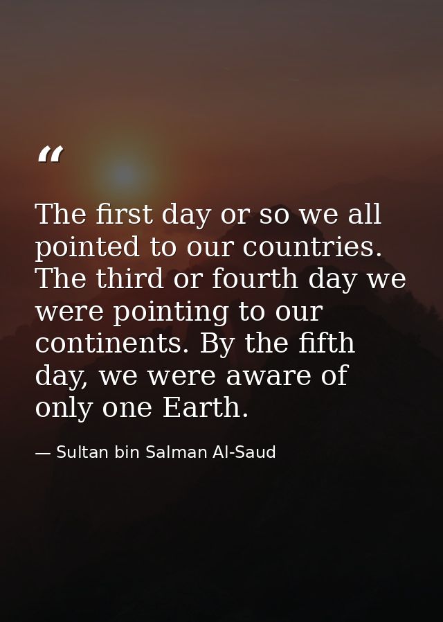 The first day or so we all pointed to our countries. The third or fourth day we were pointing to our continents. By the  — Sultan bin Salman Al-Saud