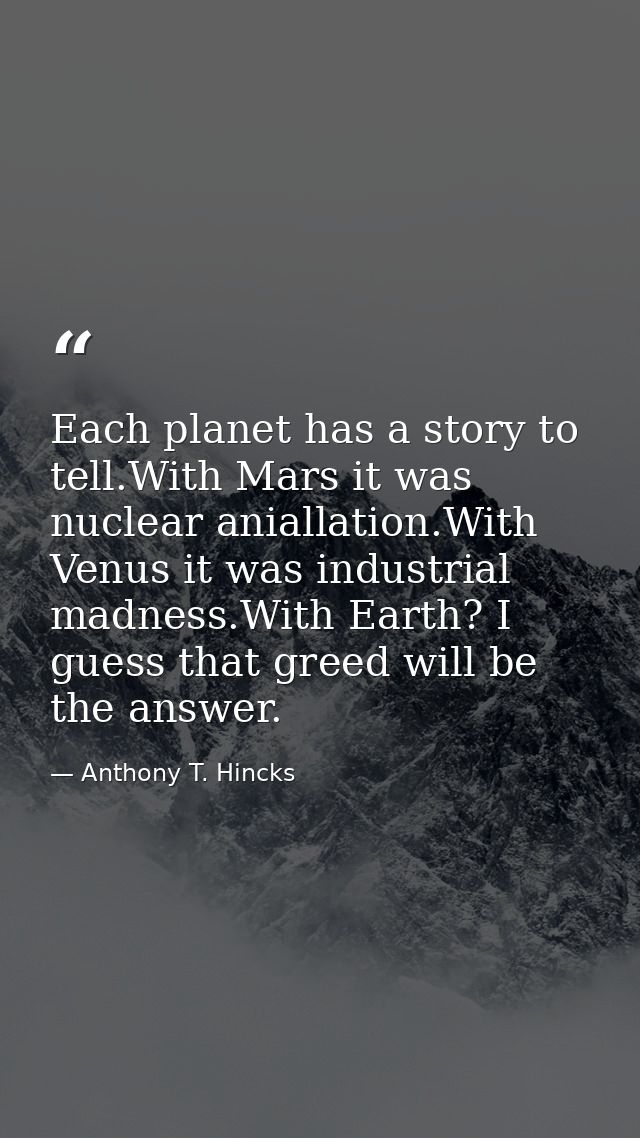 Each planet has a story to tell.With Mars it was nuclear aniallation.With Venus it was industrial madness.With Earth? I  — Anthony T. Hincks