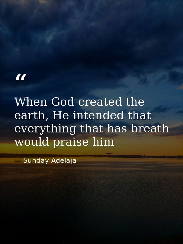 When God created the earth, He intended that everything that has breath would praise him — Sunday Adelaja
