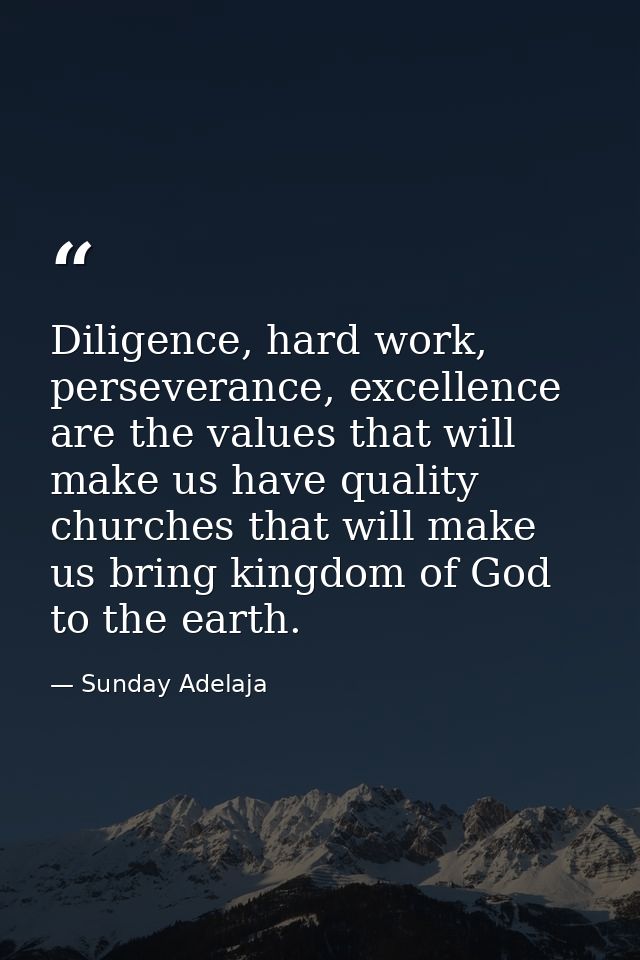 Diligence, hard work, perseverance, excellence are the values that will make us have quality churches that will make us  — Sunday Adelaja