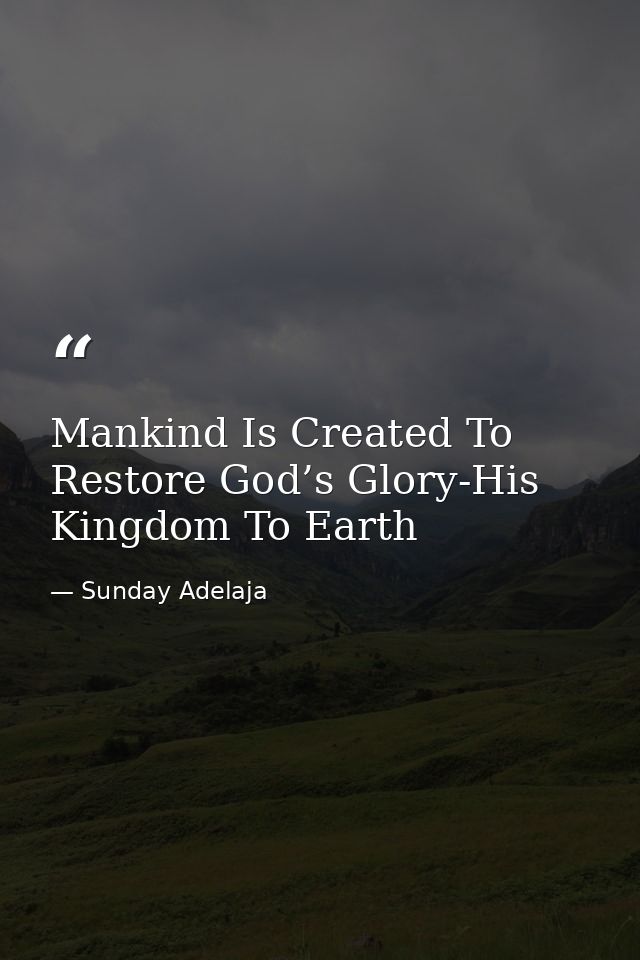 Mankind Is Created To Restore God’s Glory-His Kingdom To Earth — Sunday Adelaja