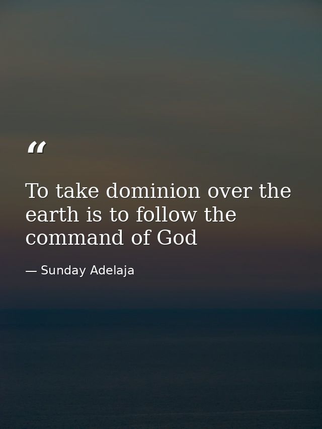 To take dominion over the earth is to follow the command of God — Sunday Adelaja