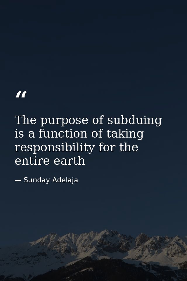 The purpose of subduing is a function of taking responsibility for the entire earth — Sunday Adelaja