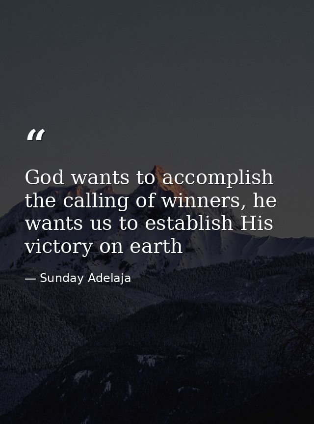 God wants to accomplish the calling of winners, he wants us to establish His victory on earth — Sunday Adelaja