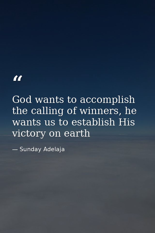 God wants to accomplish the calling of winners, he wants us to establish His victory on earth — Sunday Adelaja