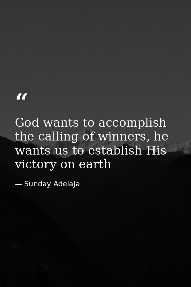 God wants to accomplish the calling of winners, he wants us to establish His victory on earth — Sunday Adelaja