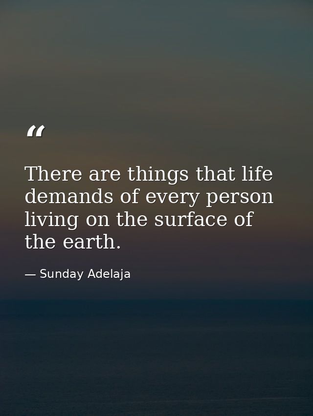 There are things that life demands of every person living on the surface of the earth. — Sunday Adelaja