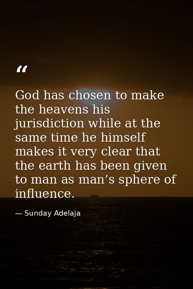 God has chosen to make the heavens his jurisdiction while at the same time he himself makes it very clear that the earth — Sunday Adelaja