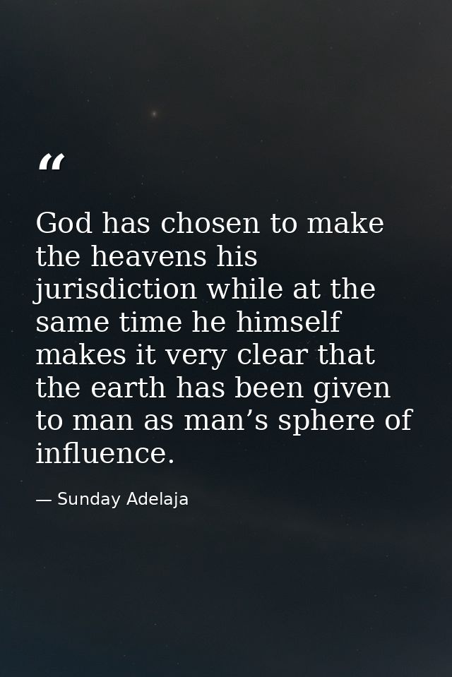 God has chosen to make the heavens his jurisdiction while at the same time he himself makes it very clear that the earth — Sunday Adelaja
