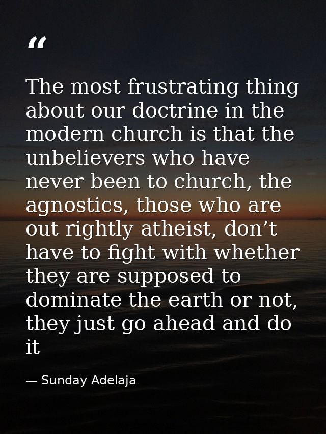 The most frustrating thing about our doctrine in the modern church is that the unbelievers who have never been to church — Sunday Adelaja