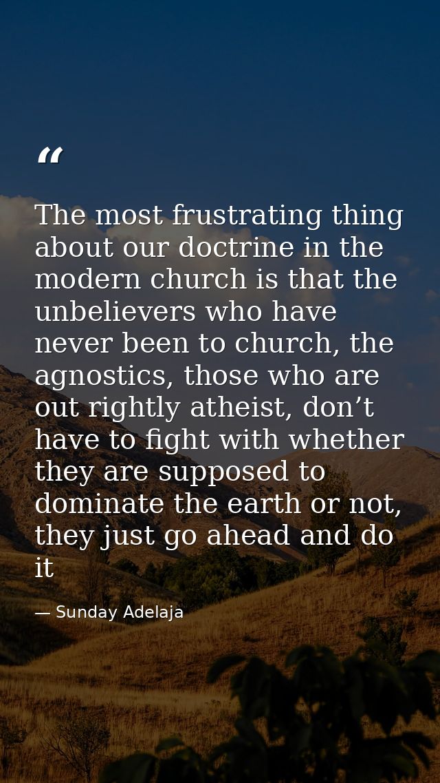 The most frustrating thing about our doctrine in the modern church is that the unbelievers who have never been to church — Sunday Adelaja