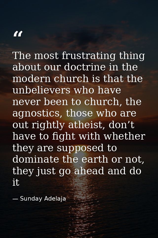 The most frustrating thing about our doctrine in the modern church is that the unbelievers who have never been to church — Sunday Adelaja