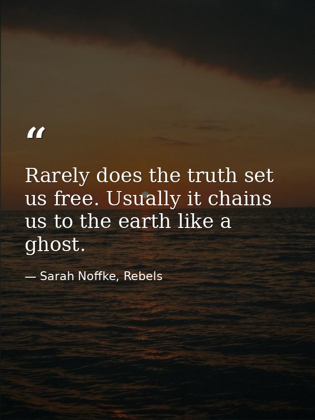 Rarely does the truth set us free. Usually it chains us to the earth like a ghost. — Sarah Noffke, Rebels
