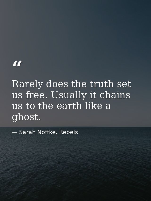 Rarely does the truth set us free. Usually it chains us to the earth like a ghost. — Sarah Noffke, Rebels