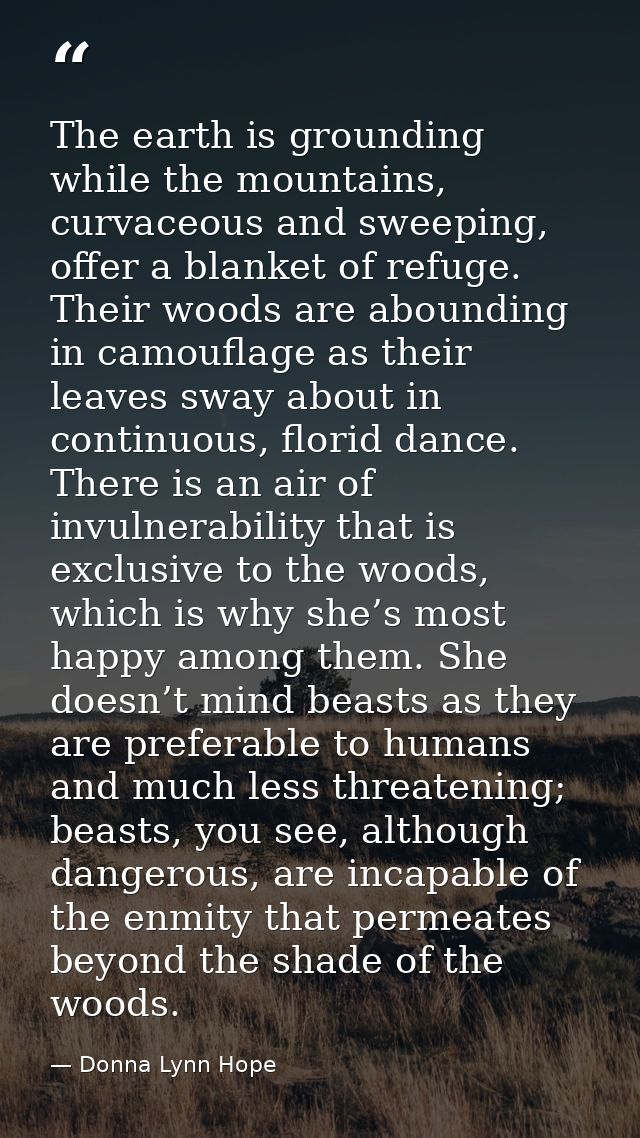 The earth is grounding while the mountains, curvaceous and sweeping, offer a blanket of refuge. Their woods are aboundin — Donna Lynn Hope
