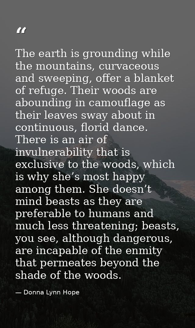 The earth is grounding while the mountains, curvaceous and sweeping, offer a blanket of refuge. Their woods are aboundin — Donna Lynn Hope