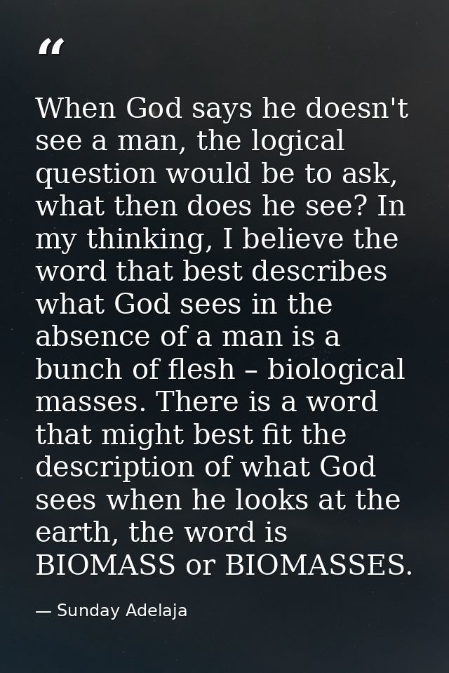 When God says he doesn't see a man, the logical question would be to ask, what then does he see? In my thinking, I belie — Sunday Adelaja